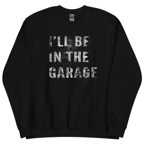 I'll Be In The Garage, Mechanic Sweatshirt , Car Enthusiast Crew Neck Pullover